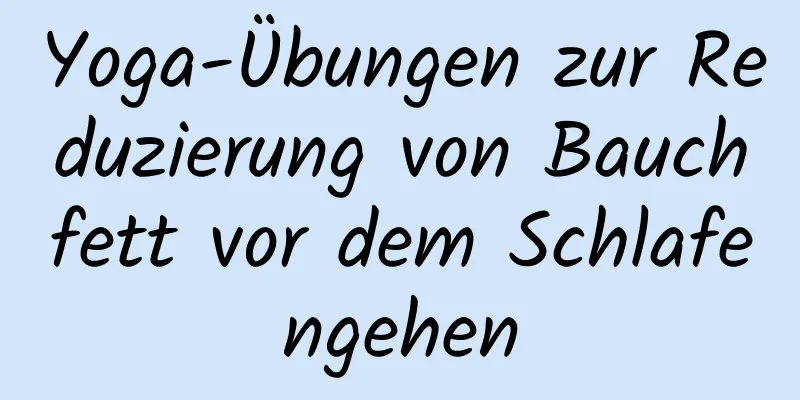 Yoga-Übungen zur Reduzierung von Bauchfett vor dem Schlafengehen