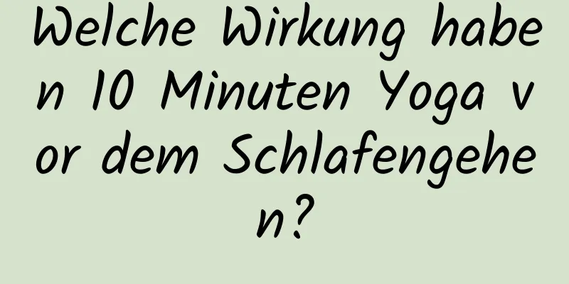 Welche Wirkung haben 10 Minuten Yoga vor dem Schlafengehen?