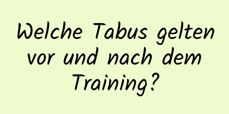 Welche Tabus gelten vor und nach dem Training?