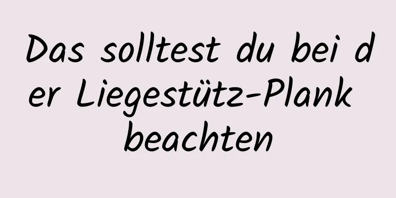 Das solltest du bei der Liegestütz-Plank beachten