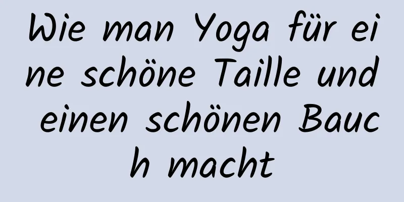 Wie man Yoga für eine schöne Taille und einen schönen Bauch macht