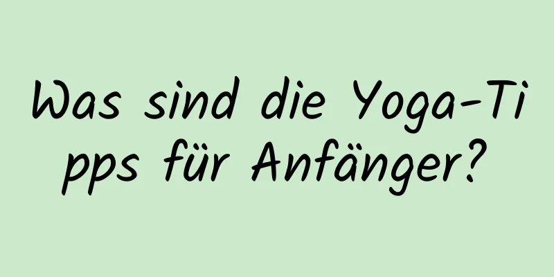 Was sind die Yoga-Tipps für Anfänger?