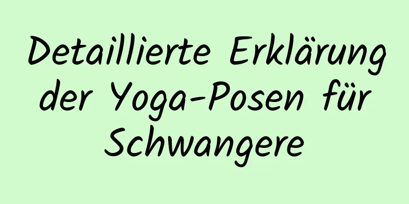 Detaillierte Erklärung der Yoga-Posen für Schwangere