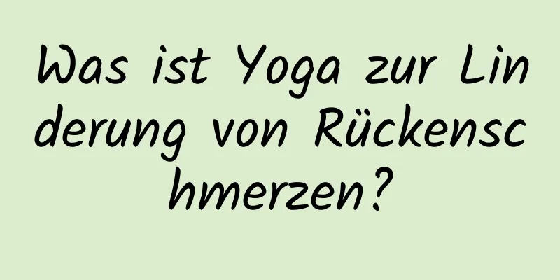 Was ist Yoga zur Linderung von Rückenschmerzen?