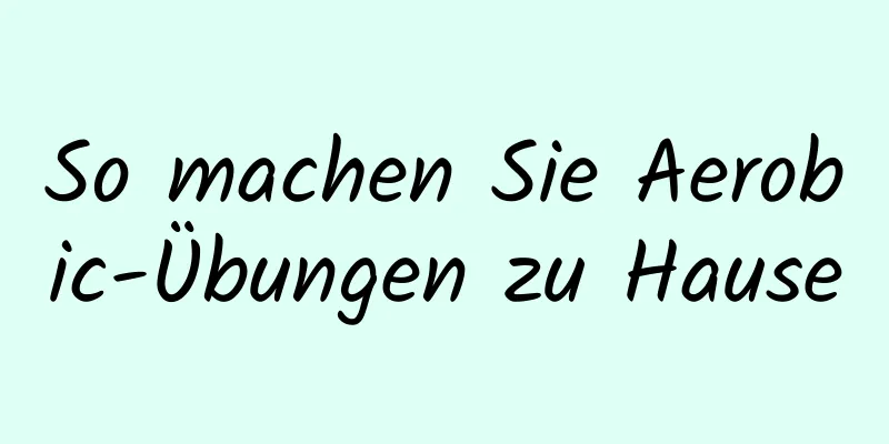 So machen Sie Aerobic-Übungen zu Hause