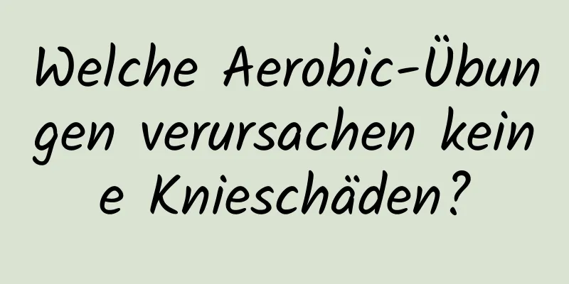 Welche Aerobic-Übungen verursachen keine Knieschäden?