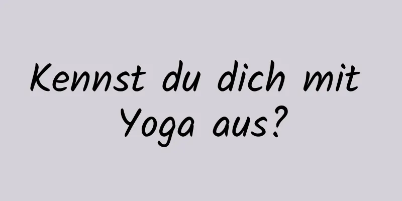 Kennst du dich mit Yoga aus?