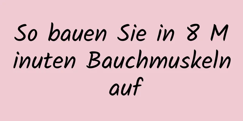 So bauen Sie in 8 Minuten Bauchmuskeln auf