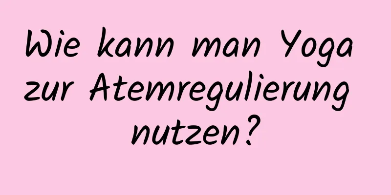 Wie kann man Yoga zur Atemregulierung nutzen?