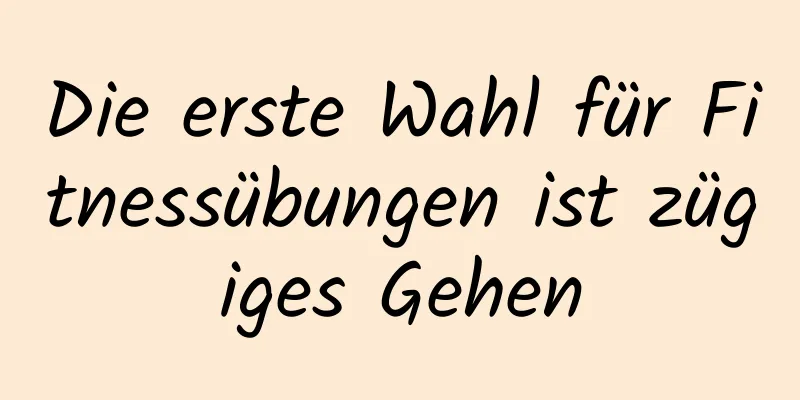 Die erste Wahl für Fitnessübungen ist zügiges Gehen