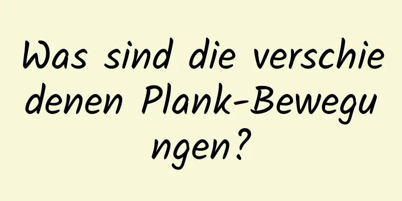 Was sind die verschiedenen Plank-Bewegungen?