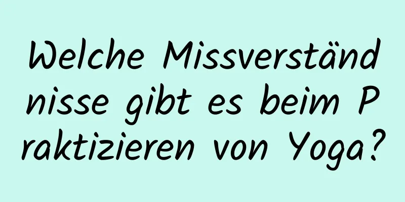 Welche Missverständnisse gibt es beim Praktizieren von Yoga?