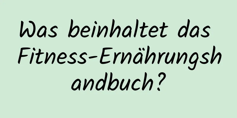 Was beinhaltet das Fitness-Ernährungshandbuch?