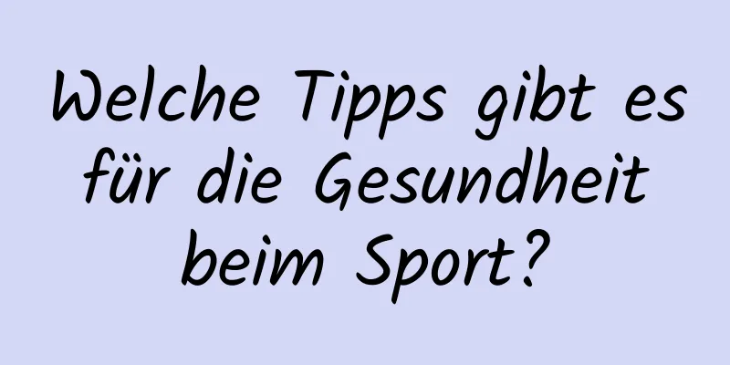 Welche Tipps gibt es für die Gesundheit beim Sport?