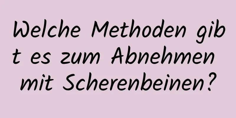 Welche Methoden gibt es zum Abnehmen mit Scherenbeinen?