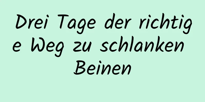 Drei Tage der richtige Weg zu schlanken Beinen