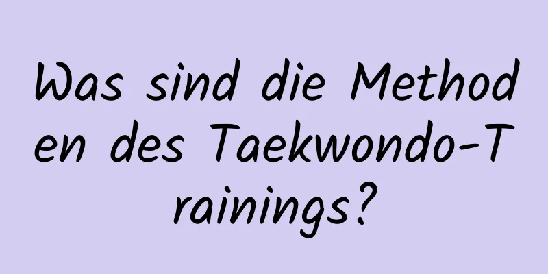 Was sind die Methoden des Taekwondo-Trainings?