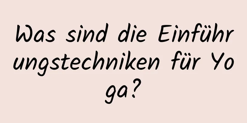 Was sind die Einführungstechniken für Yoga?