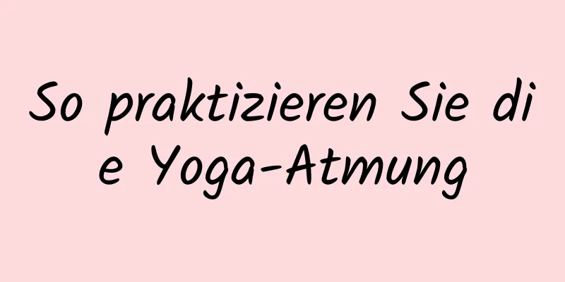 So praktizieren Sie die Yoga-Atmung