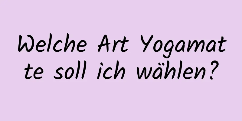 Welche Art Yogamatte soll ich wählen?