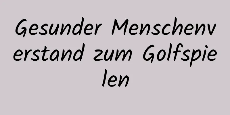 Gesunder Menschenverstand zum Golfspielen