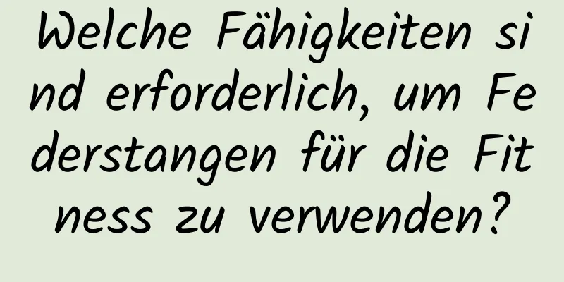 Welche Fähigkeiten sind erforderlich, um Federstangen für die Fitness zu verwenden?