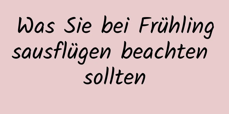 Was Sie bei Frühlingsausflügen beachten sollten