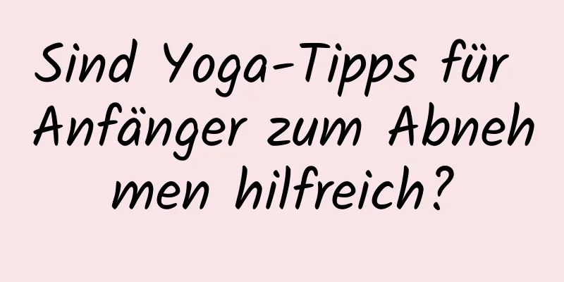 Sind Yoga-Tipps für Anfänger zum Abnehmen hilfreich?