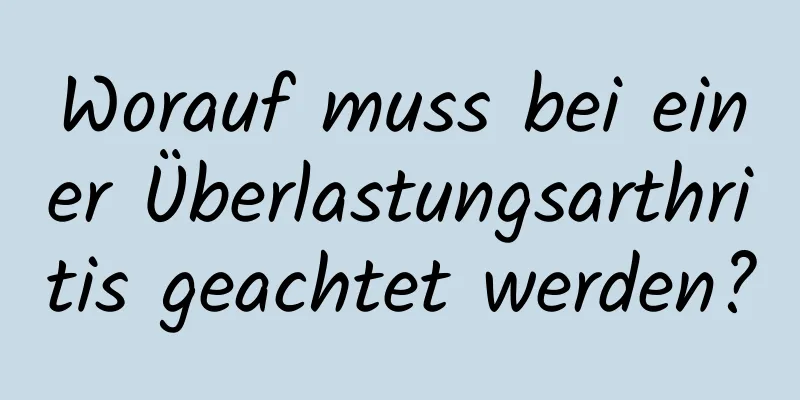 Worauf muss bei einer Überlastungsarthritis geachtet werden?