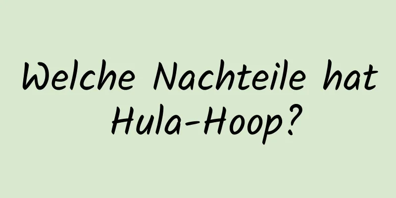 Welche Nachteile hat Hula-Hoop?