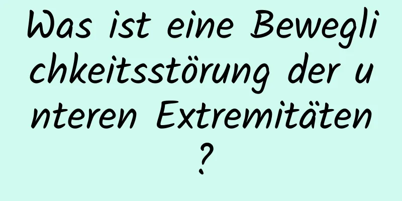 Was ist eine Beweglichkeitsstörung der unteren Extremitäten?