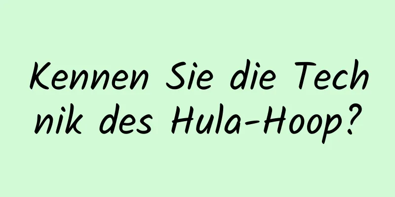 Kennen Sie die Technik des Hula-Hoop?