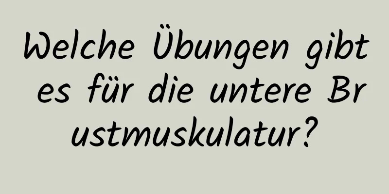 Welche Übungen gibt es für die untere Brustmuskulatur?