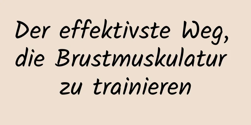 Der effektivste Weg, die Brustmuskulatur zu trainieren