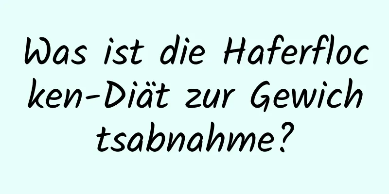 Was ist die Haferflocken-Diät zur Gewichtsabnahme?