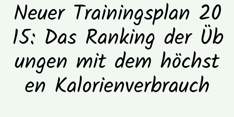 Neuer Trainingsplan 2015: Das Ranking der Übungen mit dem höchsten Kalorienverbrauch