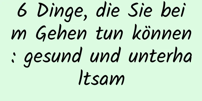 6 Dinge, die Sie beim Gehen tun können: gesund und unterhaltsam