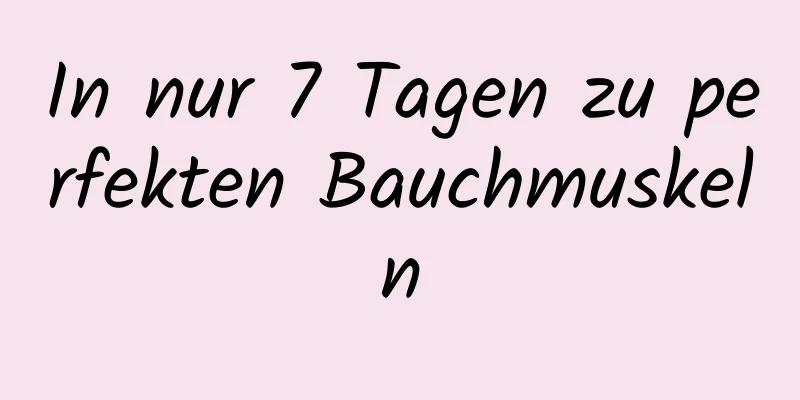 In nur 7 Tagen zu perfekten Bauchmuskeln