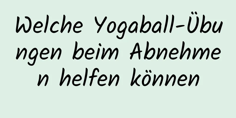 Welche Yogaball-Übungen beim Abnehmen helfen können