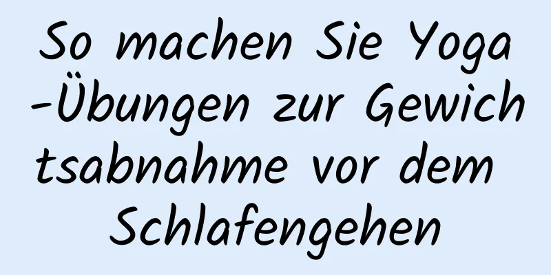 So machen Sie Yoga-Übungen zur Gewichtsabnahme vor dem Schlafengehen