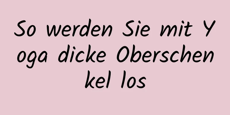 So werden Sie mit Yoga dicke Oberschenkel los