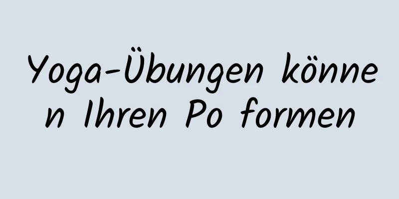 Yoga-Übungen können Ihren Po formen