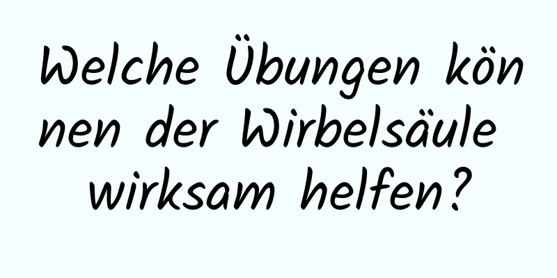 Welche Übungen können der Wirbelsäule wirksam helfen?