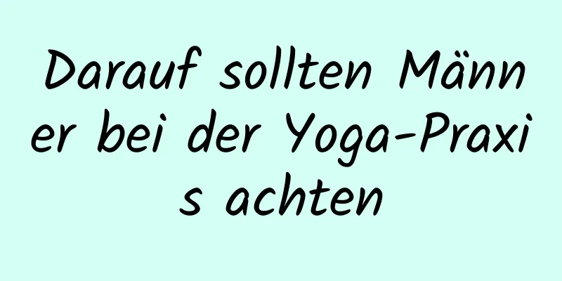 Darauf sollten Männer bei der Yoga-Praxis achten