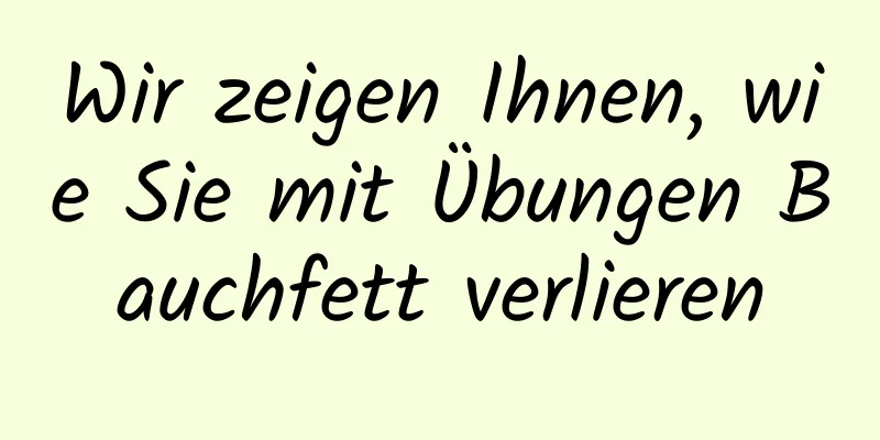 Wir zeigen Ihnen, wie Sie mit Übungen Bauchfett verlieren