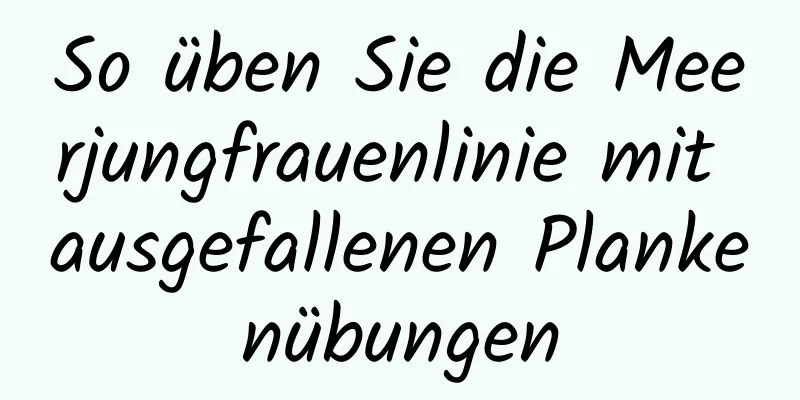 So üben Sie die Meerjungfrauenlinie mit ausgefallenen Plankenübungen