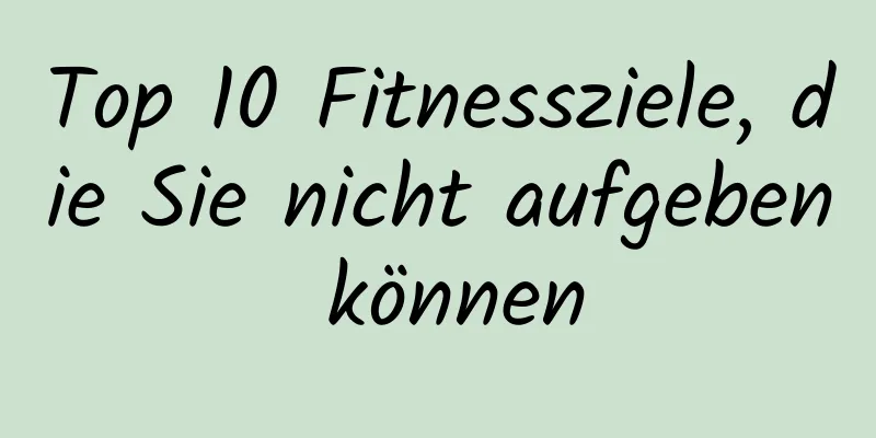 Top 10 Fitnessziele, die Sie nicht aufgeben können