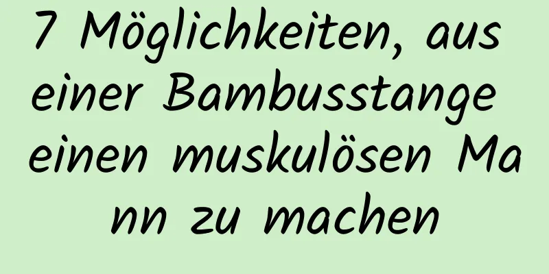 7 Möglichkeiten, aus einer Bambusstange einen muskulösen Mann zu machen