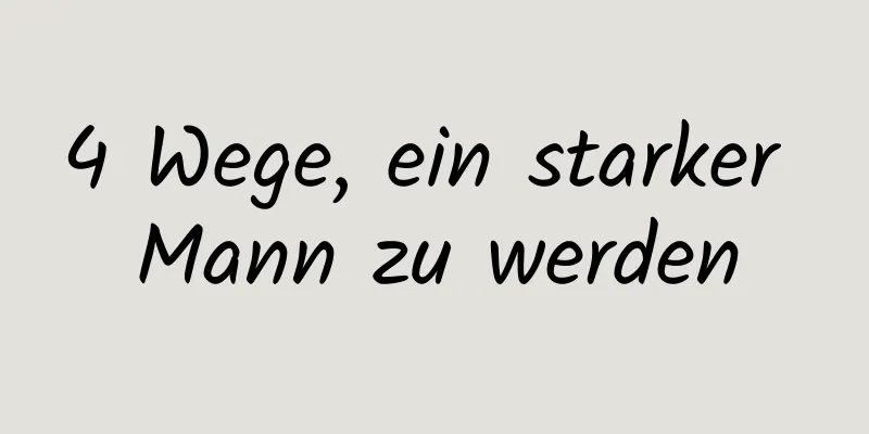 4 Wege, ein starker Mann zu werden