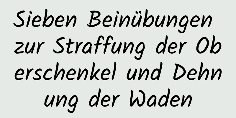 Sieben Beinübungen zur Straffung der Oberschenkel und Dehnung der Waden